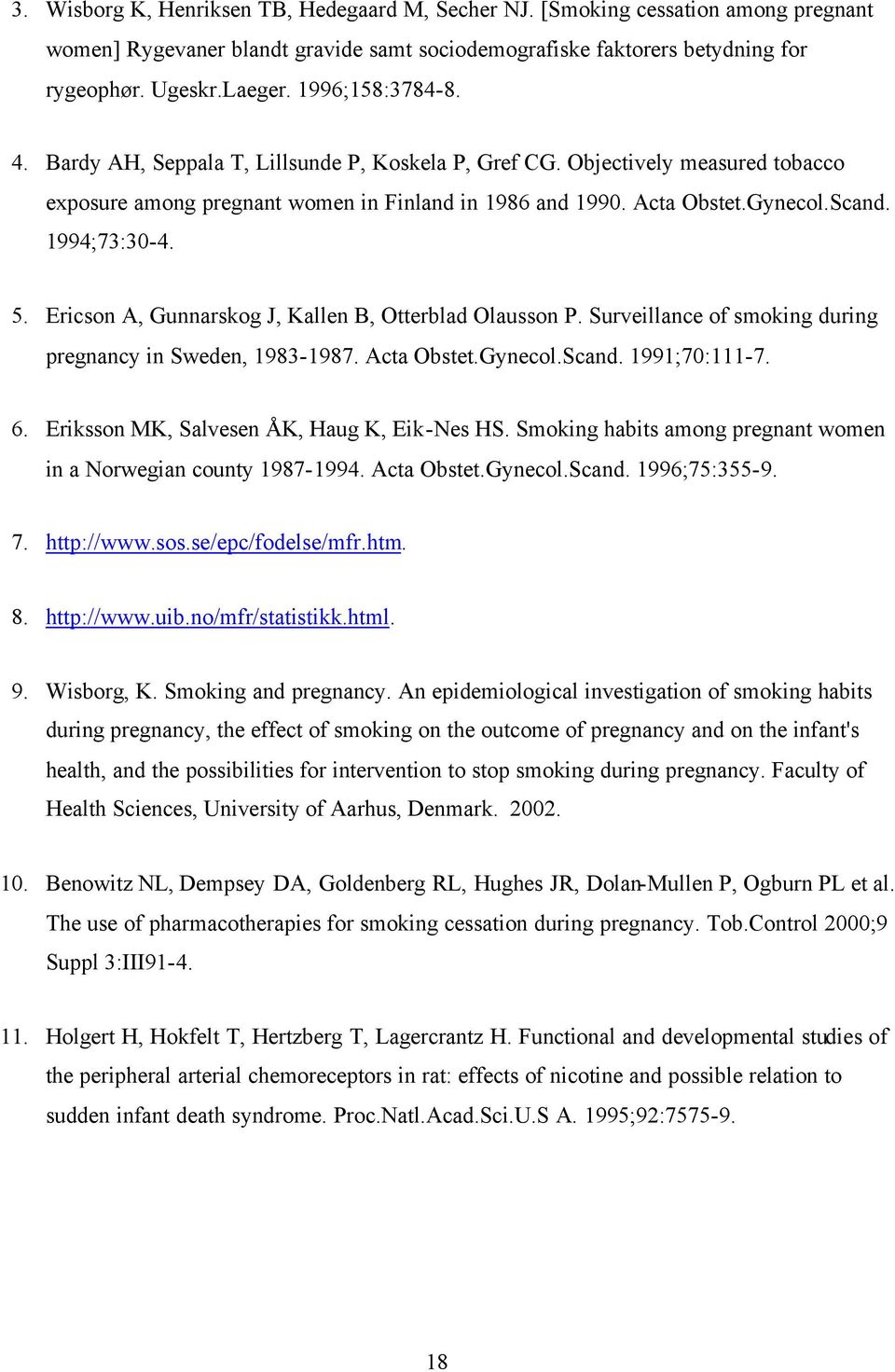 Ericson A, Gunnarskog J, Kallen B, Otterblad Olausson P. Surveillance of smoking during pregnancy in Sweden, 1983-1987. Acta Obstet.Gynecol.Scand. 1991;70:111-7. 6.