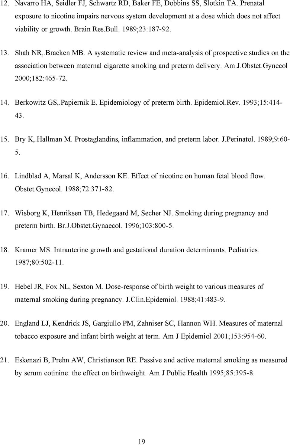 Obstet.Gynecol 2000;182:465-72. 14. Berkowitz GS,.Papiernik E. Epidemiology of preterm birth. Epidemiol.Rev. 1993;15:414-43. 15. Bry K,.Hallman M. Prostaglandins, inflammation, and preterm labor. J.