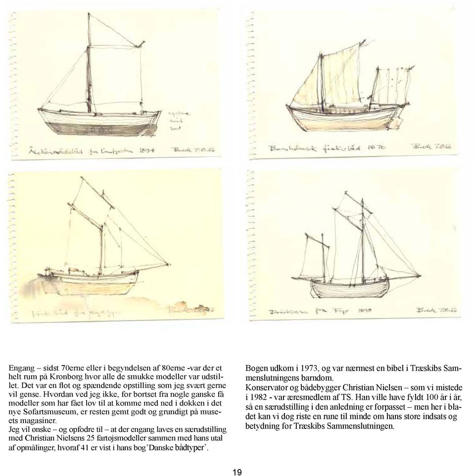 Jeg vil ønske og opfodre til at der engang laves en særudstilling med Christian Nielsens 25 fartøjsmodeller sammen med hans utal af opmålinger, hvoraf 41 er vist i hans bog Danske bådtyper.