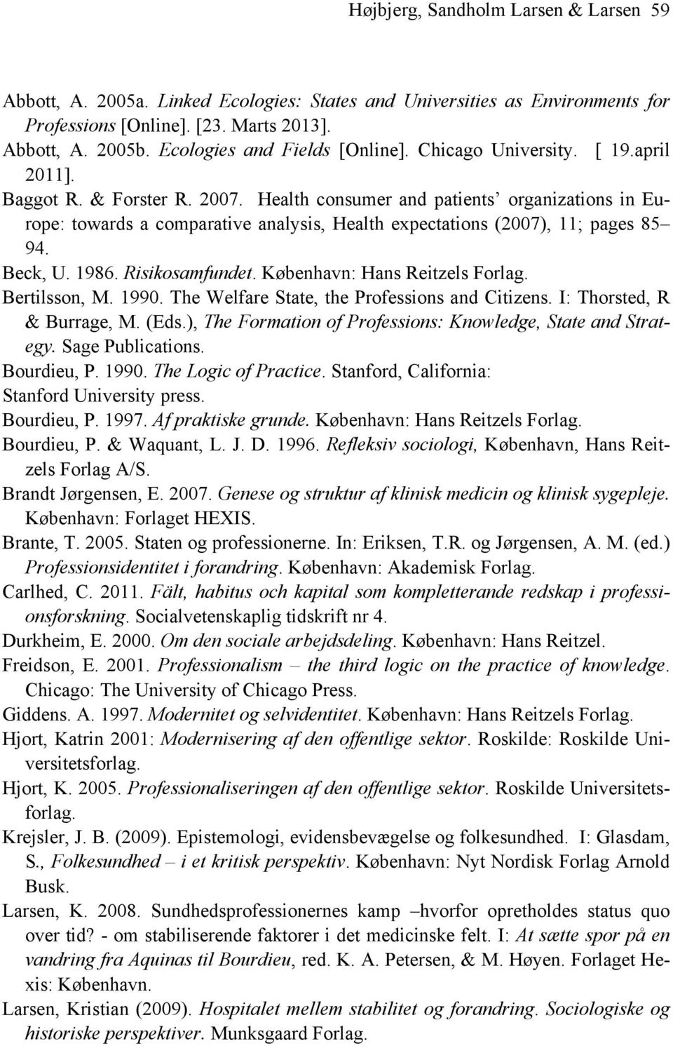 Health consumer and patients organizations in Europe: towards a comparative analysis, Health expectations (2007), 11; pages 85 94. Beck, U. 1986. Risikosamfundet. København: Hans Reitzels Forlag.