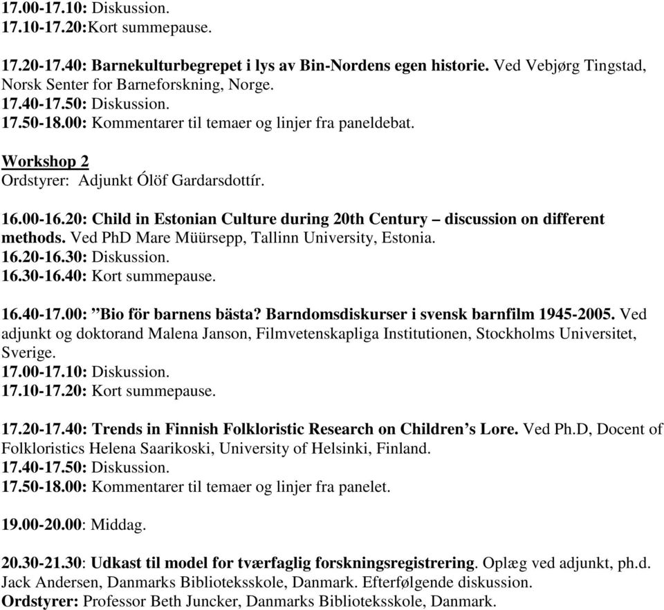 Ved PhD Mare Müürsepp, Tallinn University, Estonia. 16.40-17.00: Bio för barnens bästa? Barndomsdiskurser i svensk barnfilm 1945-2005.