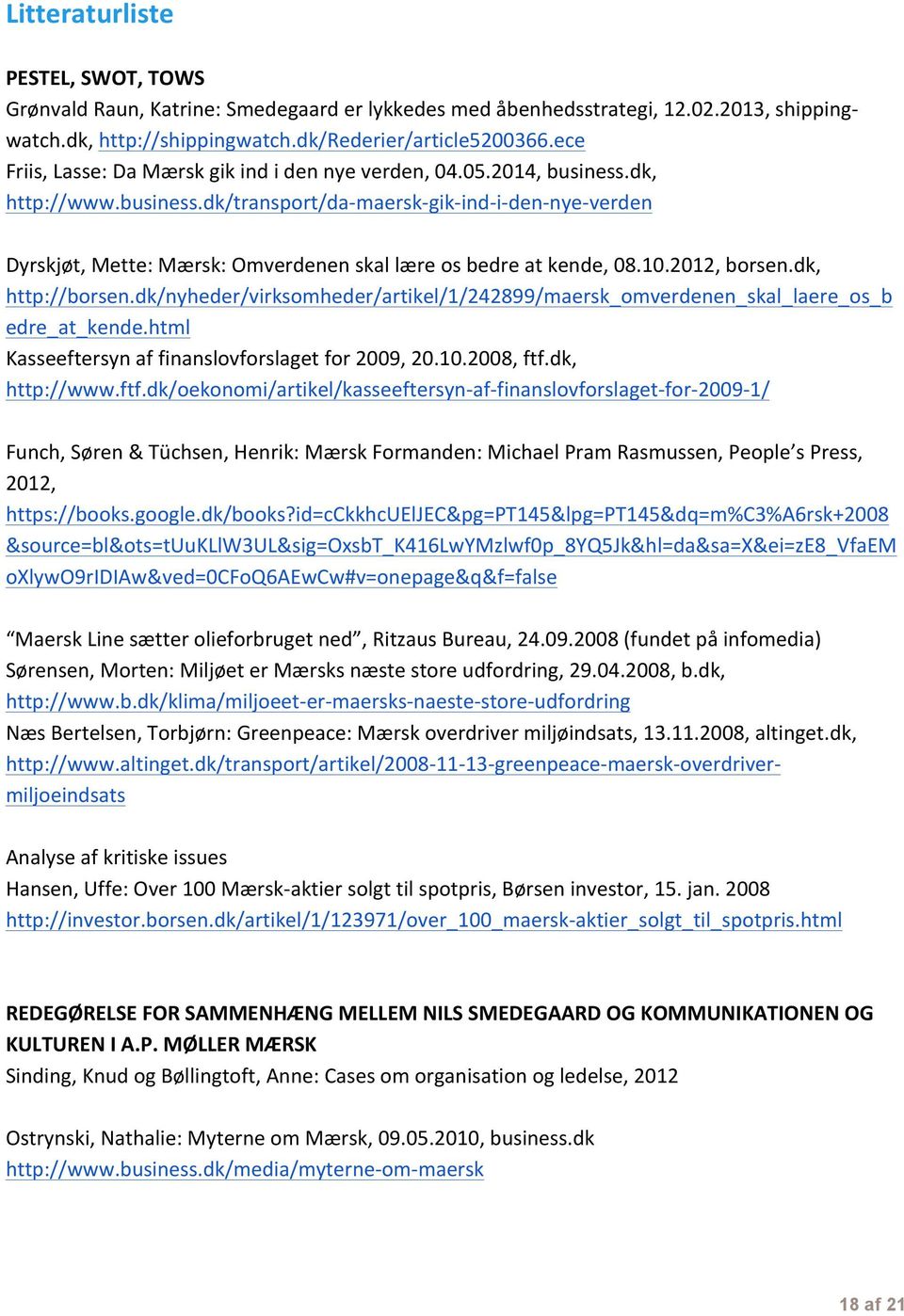10.2012, borsen.dk, http://borsen.dk/nyheder/virksomheder/artikel/1/242899/maersk_omverdenen_skal_laere_os_b edre_at_kende.html Kasseeftersyn af finanslovforslaget for 2009, 20.10.2008, ftf.