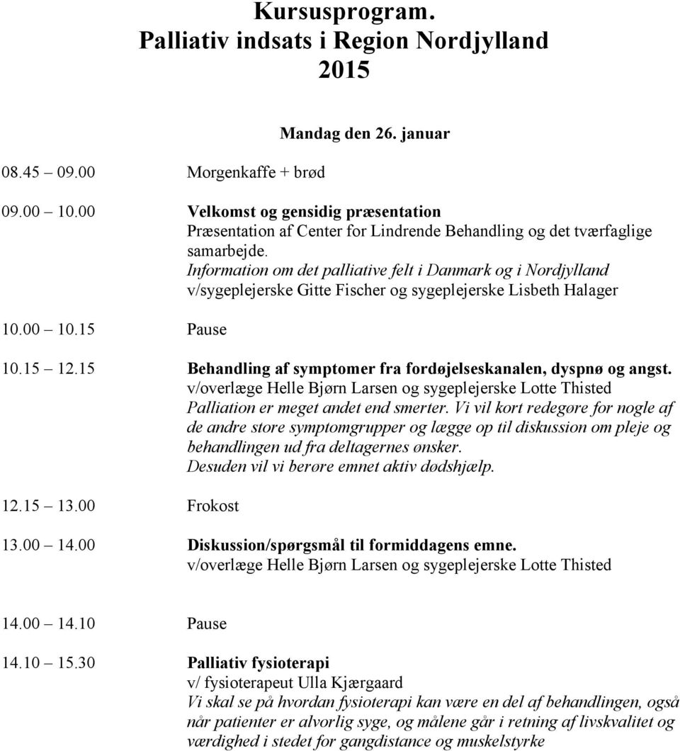 Information om det palliative felt i Danmark og i Nordjylland v/sygeplejerske Gitte Fischer og sygeplejerske Lisbeth Halager 10.00 10.15 Pause 10.15 12.