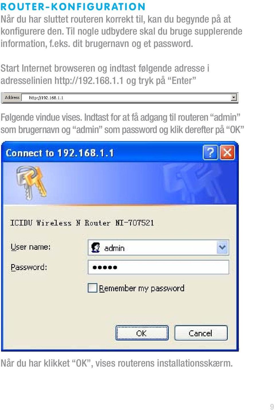 Start Internet browseren og indtast følgende adresse i adresselinien http://192.168.1.1 og tryk på Enter Følgende vindue vises.