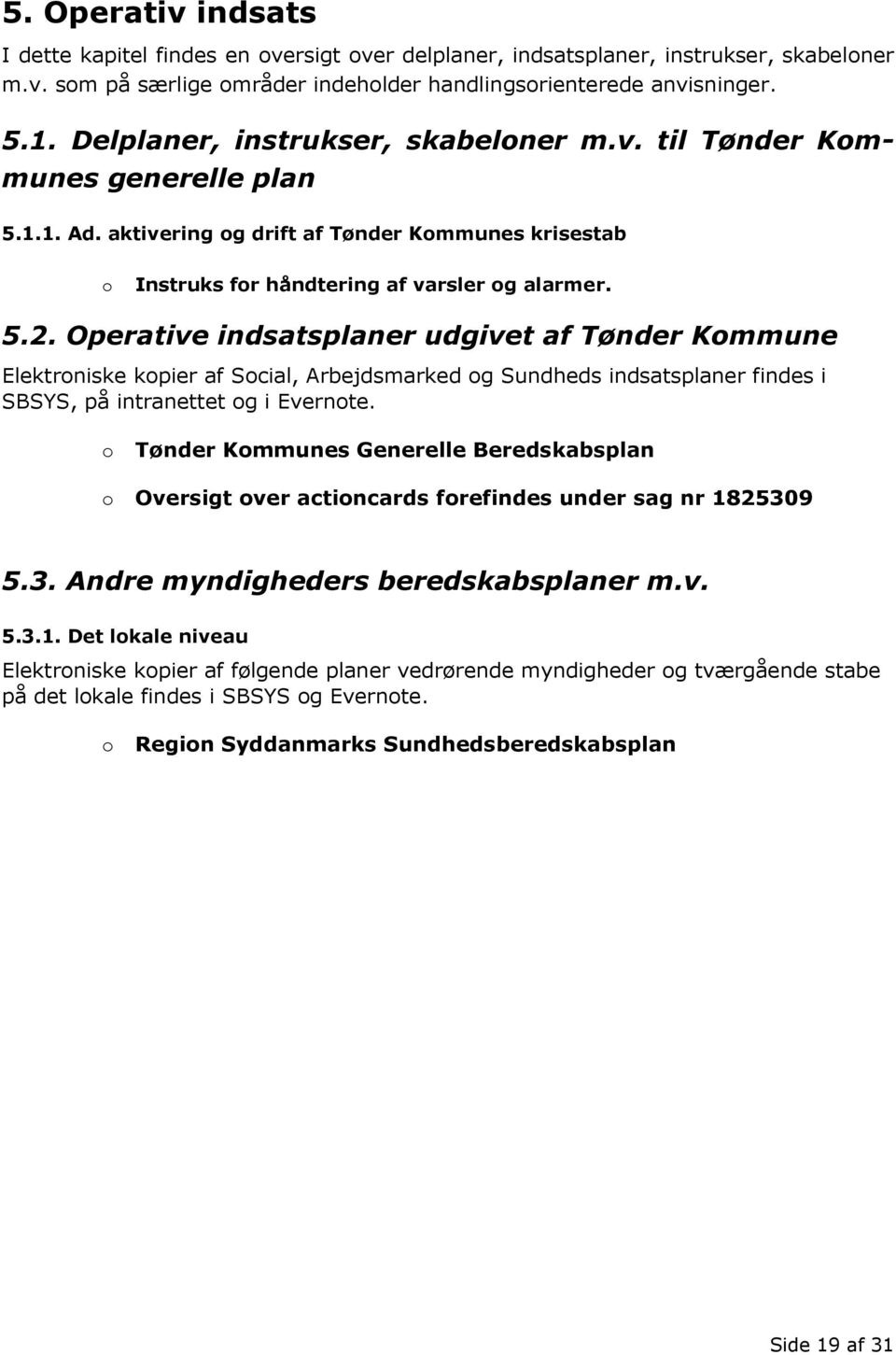 Operative indsatsplaner udgivet af Tønder Kommune Elektroniske kopier af Social, Arbejdsmarked og Sundheds indsatsplaner findes i SBSYS, på intranettet og i Evernote.