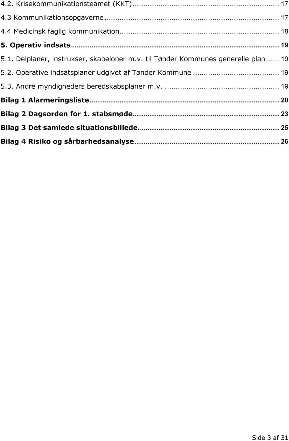 Operative indsatsplaner udgivet af Tønder Kommune... 19 5.3. Andre myndigheders beredskabsplaner m.v.... 19 Bilag 1 Alarmeringsliste.