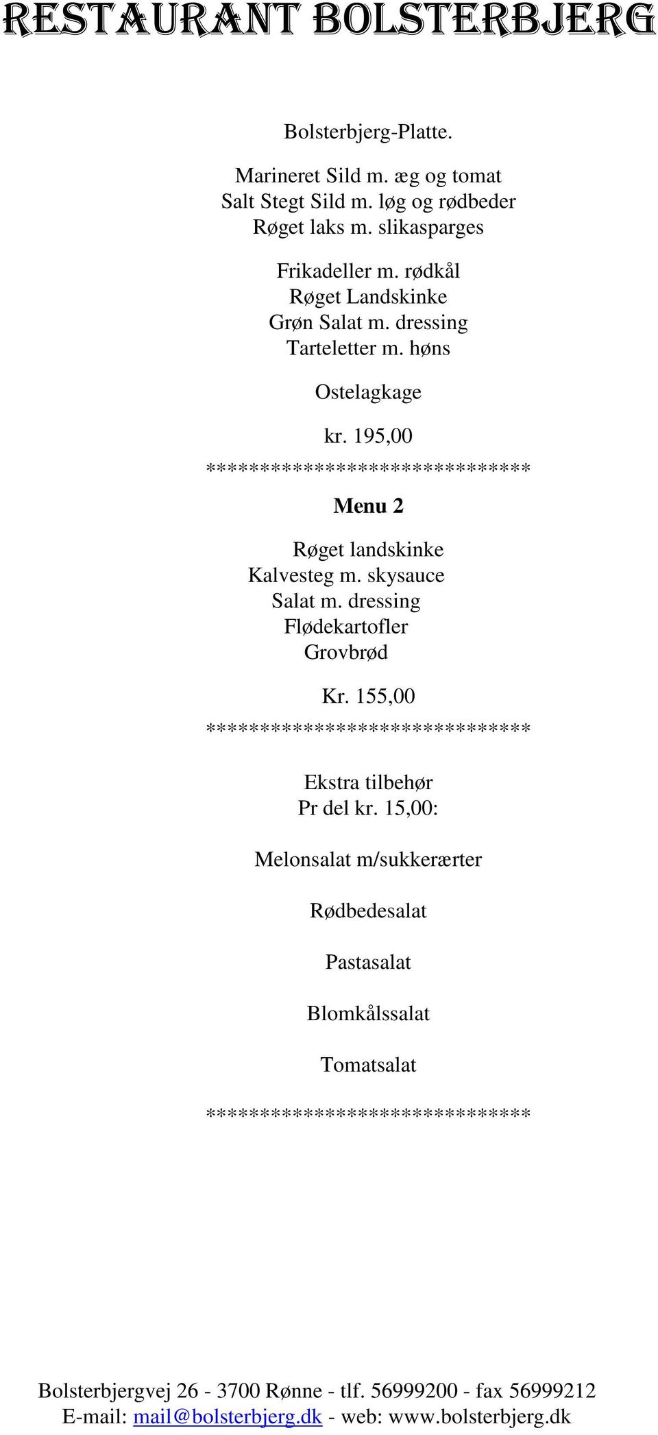 høns Ostelagkage kr. 195,00 Menu 2 Røget landskinke Kalvesteg m. skysauce Salat m.