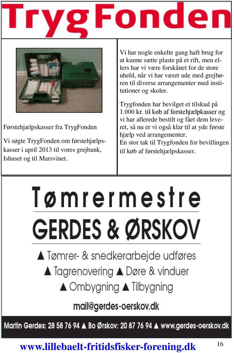 Førstehjælpskasser fra TrygFonden Vi søgte TrygFonden om førstehjælpskasser i april 2013 til vores grejbank, Ishuset og til Marsvinet.