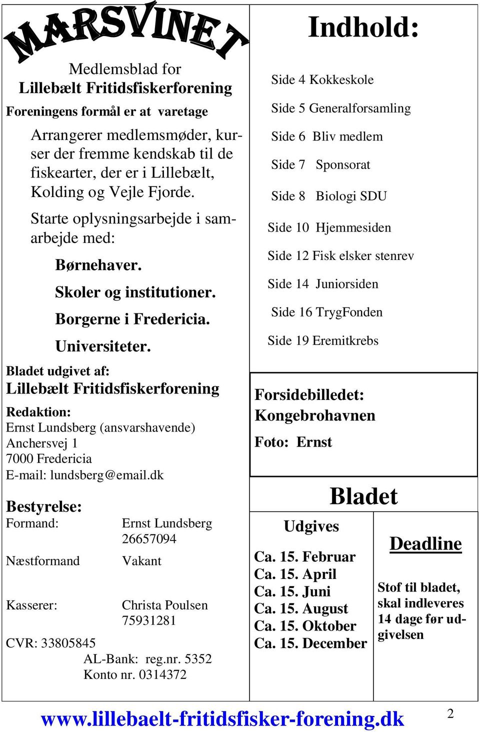 Bladet udgivet af: Lillebælt Fritidsfiskerforening Redaktion: Ernst Lundsberg (ansvarshavende) Anchersvej 1 7000 Fredericia E-mail: lundsberg@email.