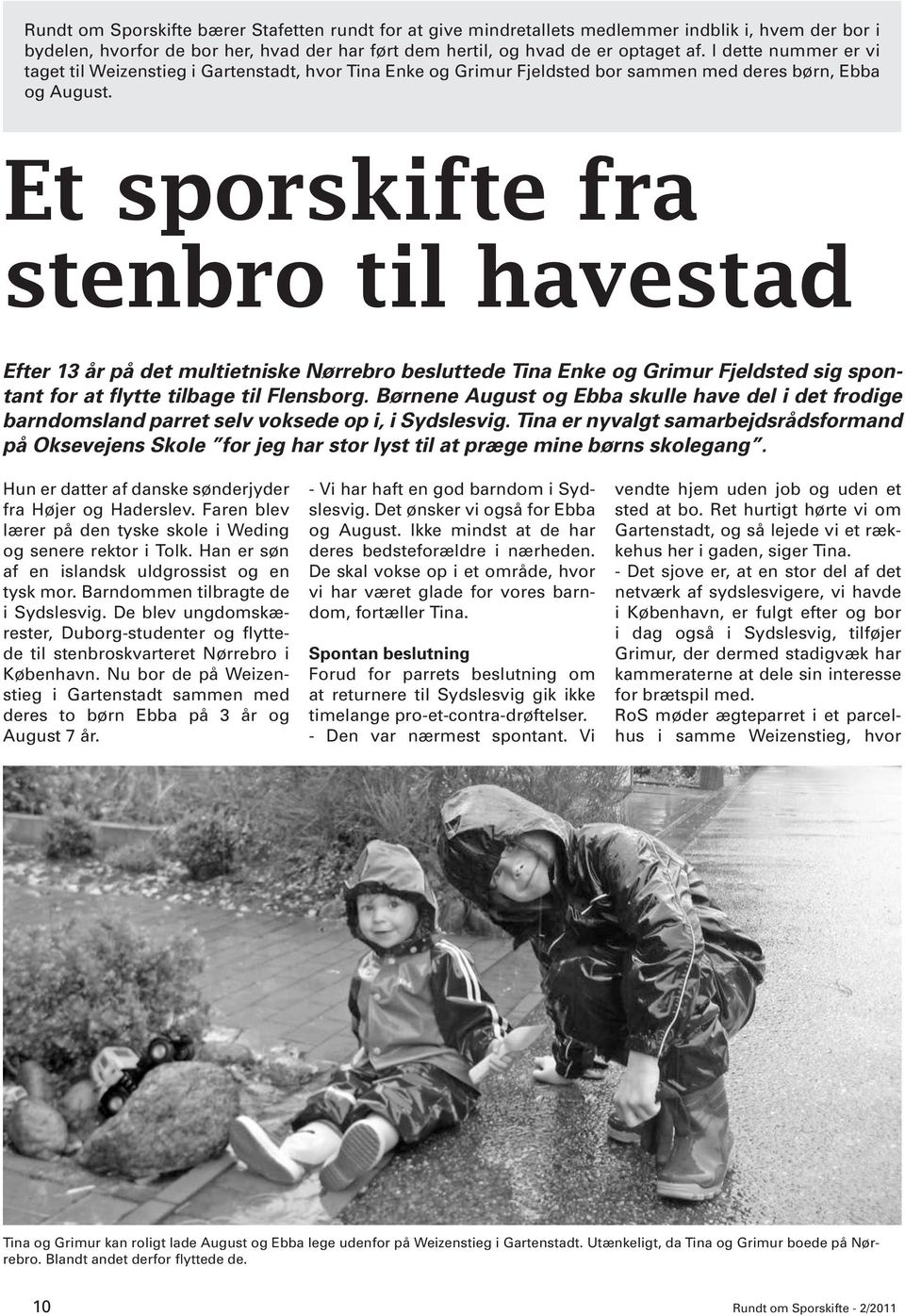 Et sporskifte fra stenbro til havestad Efter 13 år på det multietniske Nørrebro besluttede Tina Enke og Grimur Fjeldsted sig spontant for at flytte tilbage til Flensborg.