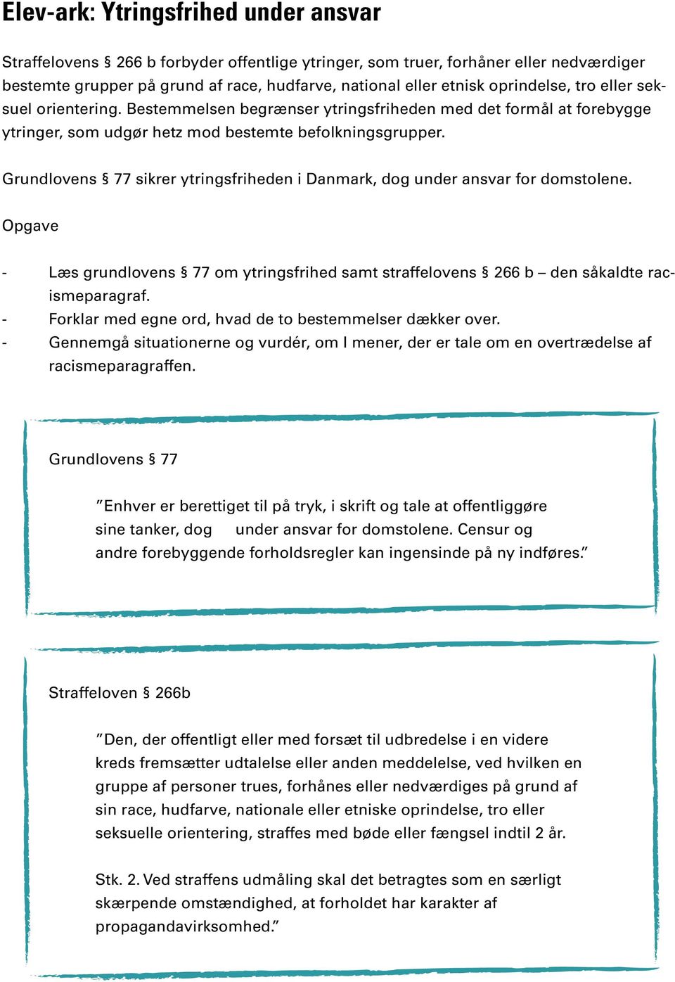 Grundlovens 77 sikrer ytringsfriheden i Danmark, dog under ansvar for domstolene. Opgave - Læs grundlovens 77 om ytringsfrihed samt straffelovens 266 b den såkaldte racismeparagraf.