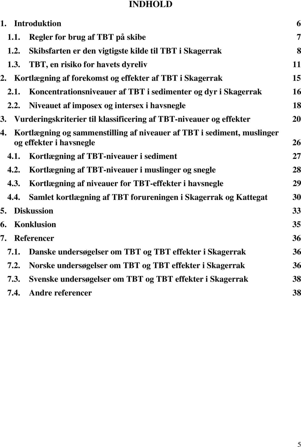 Vurderingskriterier til klassificering af TBT-niveauer og effekter 20 4. Kortlægning og sammenstilling af niveauer af TBT i sediment, muslinger og effekter i havsnegle 26 4.1.