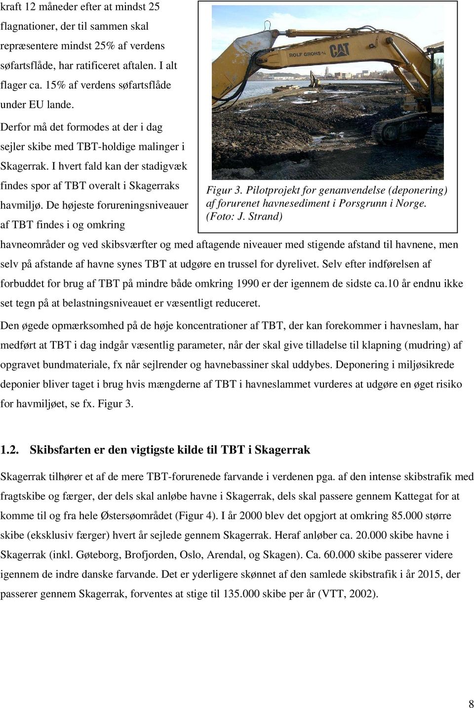I hvert fald kan der stadigvæk findes spor af TBT overalt i Skagerraks Figur 3. Pilotprojekt for genanvendelse (deponering) havmiljø.