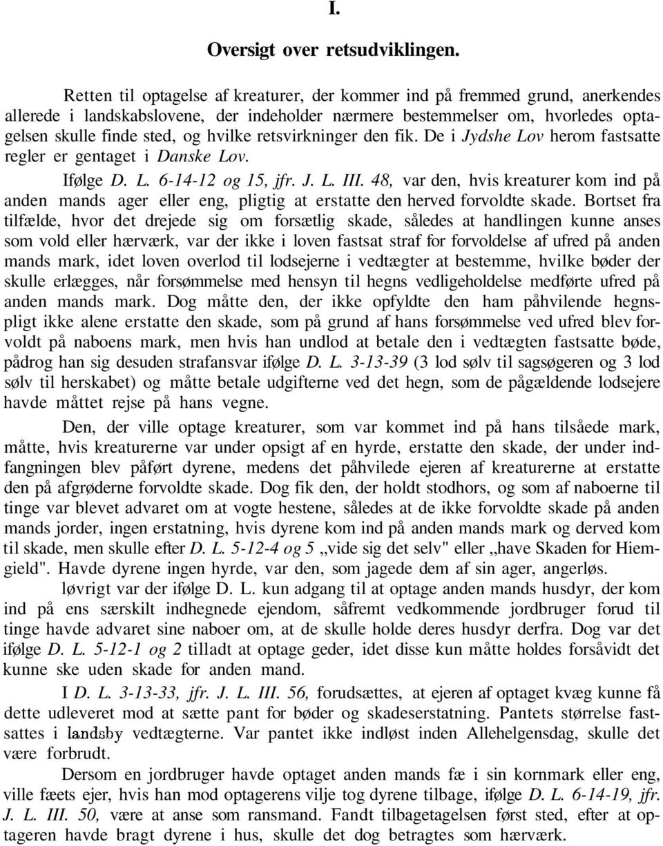 retsvirkninger den fik. De i Jydshe Lov herom fastsatte regler er gentaget i Danske Lov. Ifølge D. L. 6-14-12 og 15, jfr. J. L. III.