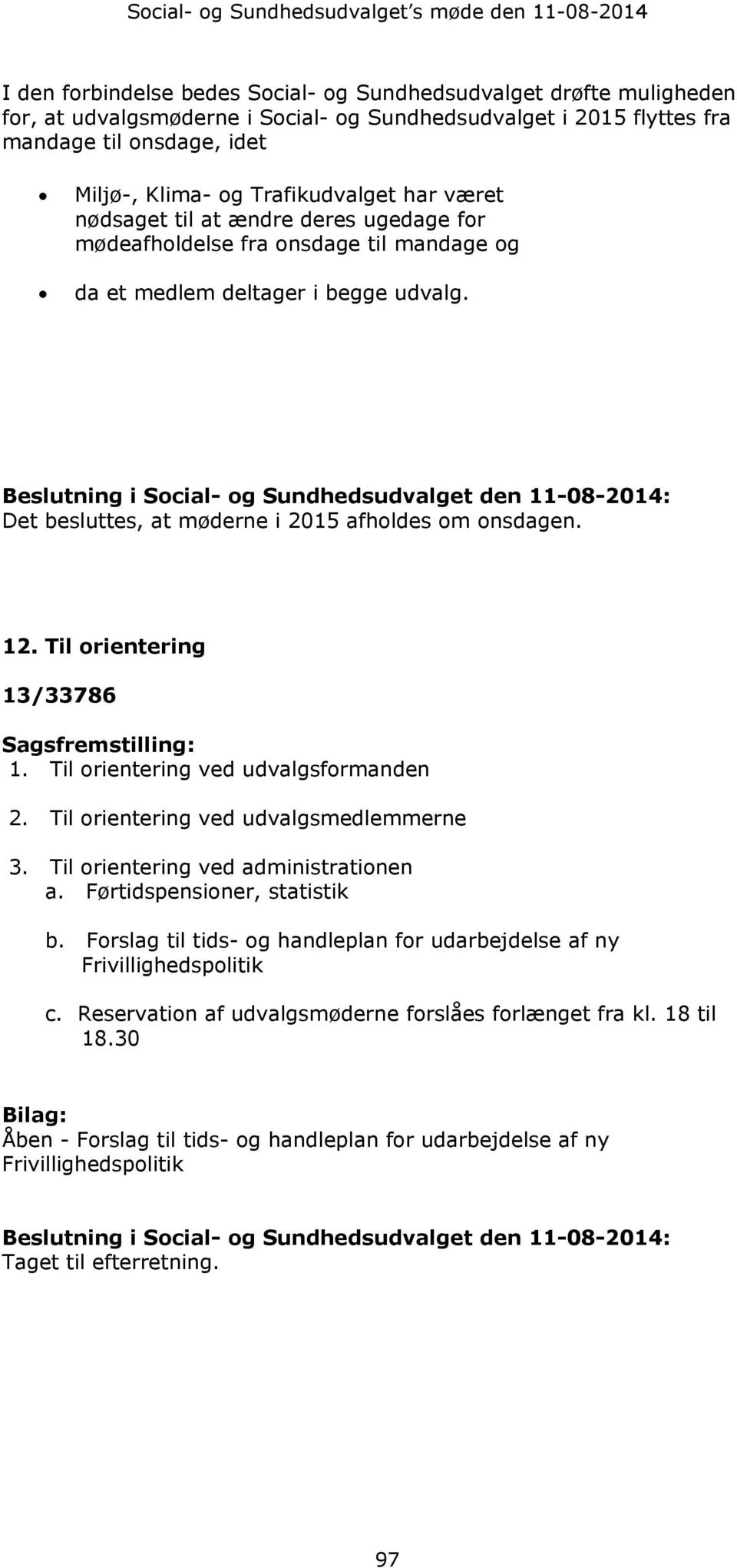 Beslutning i Social- og Sundhedsudvalget den 11-08-2014: Det besluttes, at møderne i 2015 afholdes om onsdagen. 12. Til orientering 13/33786 Sagsfremstilling: 1.