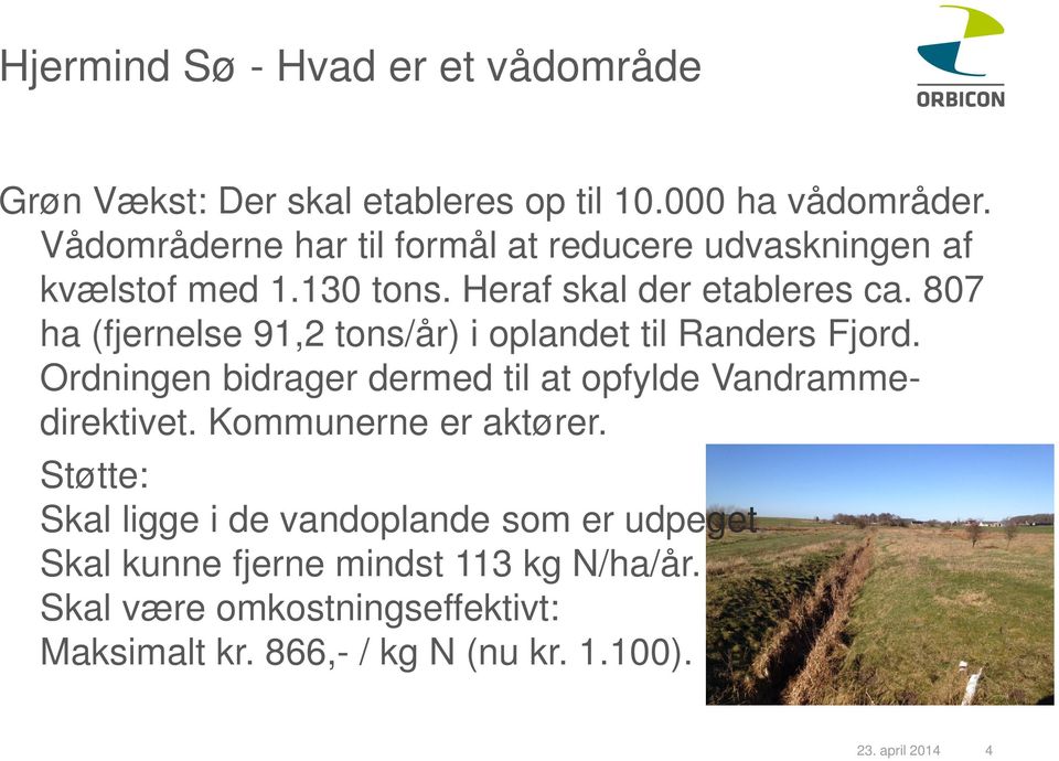 807 ha (fjernelse 91,2 tons/år) i oplandet til Randers Fjord. Ordningen bidrager dermed til at opfylde Vandrammedirektivet.