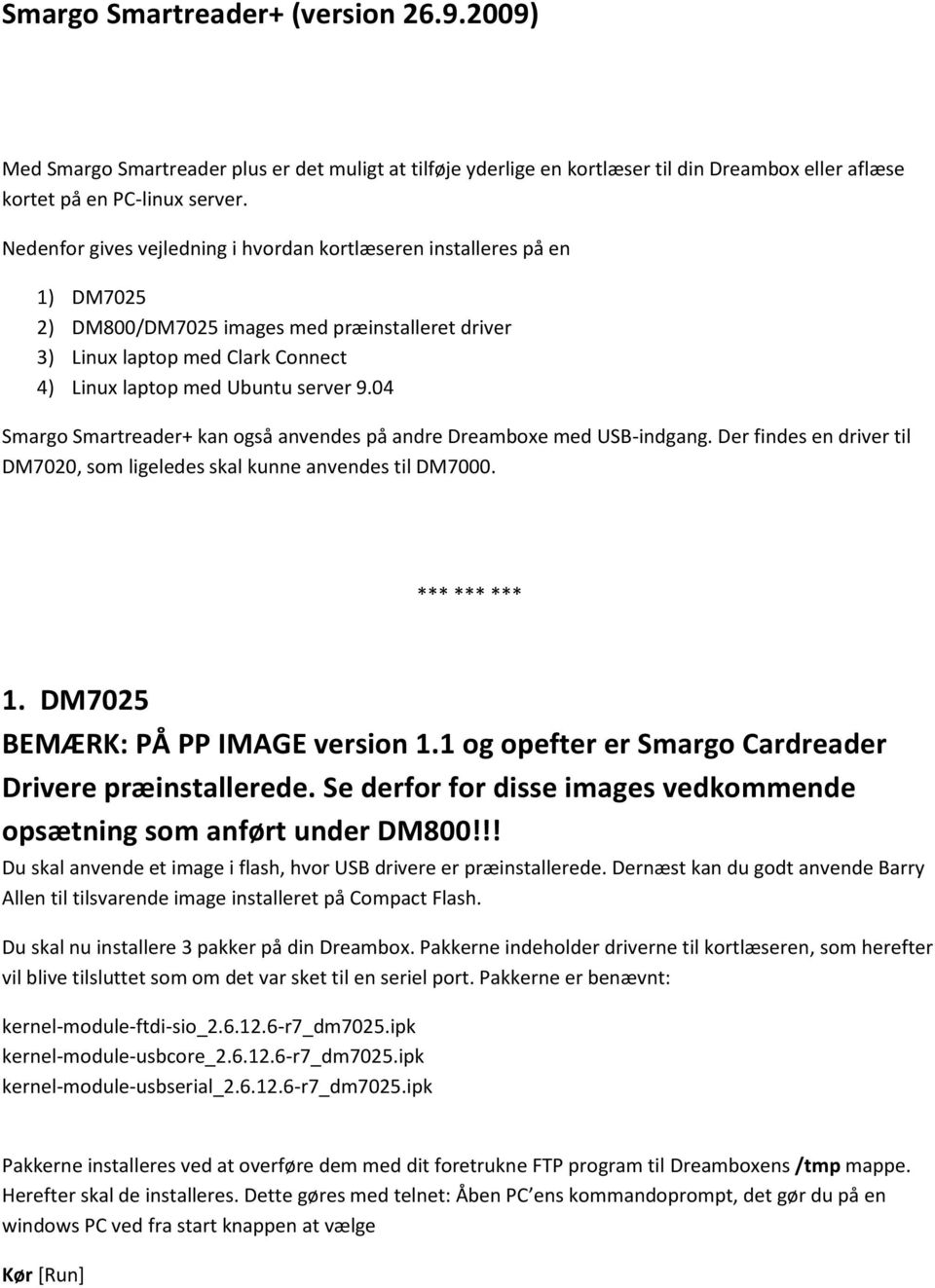 04 Smargo Smartreader+ kan også anvendes på andre Dreamboxe med USB-indgang. Der findes en driver til DM7020, som ligeledes skal kunne anvendes til DM7000. *** *** *** 1.