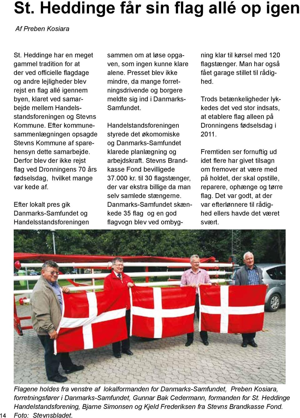 Kommune. Efter kommunesammenlægningen opsagde Stevns Kommune af sparehensyn dette samarbejde. Derfor blev der ikke rejst flag ved Dronningens 70 års fødselsdag, hvilket mange var kede af.