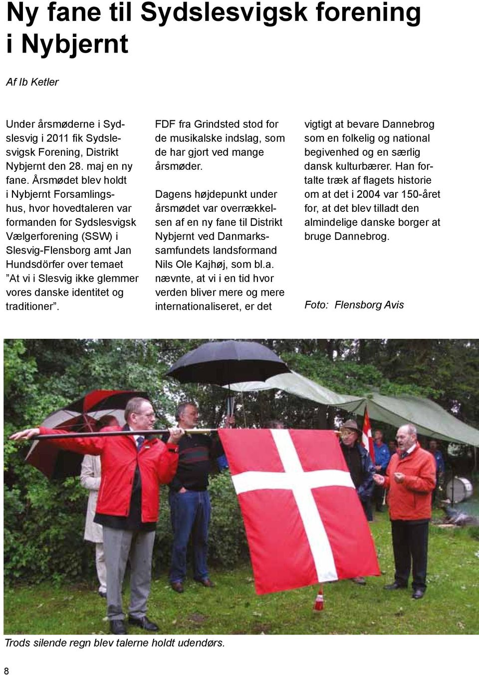 vores danske identitet og traditioner. FDF fra Grindsted stod for de musikalske indslag, som de har gjort ved mange årsmøder.