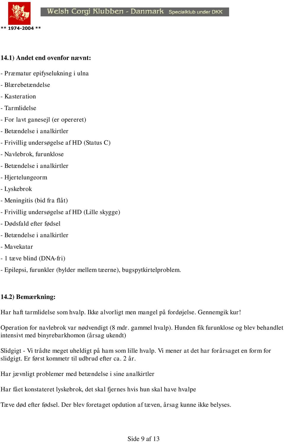 (Status C) - Navlebrok, furunklose - Betændelse i analkirtler - Hjertelungeorm - Lyskebrok - Meningitis (bid fra flåt) - Frivillig undersøgelse af HD (Lille skygge) - Dødsfald efter fødsel -