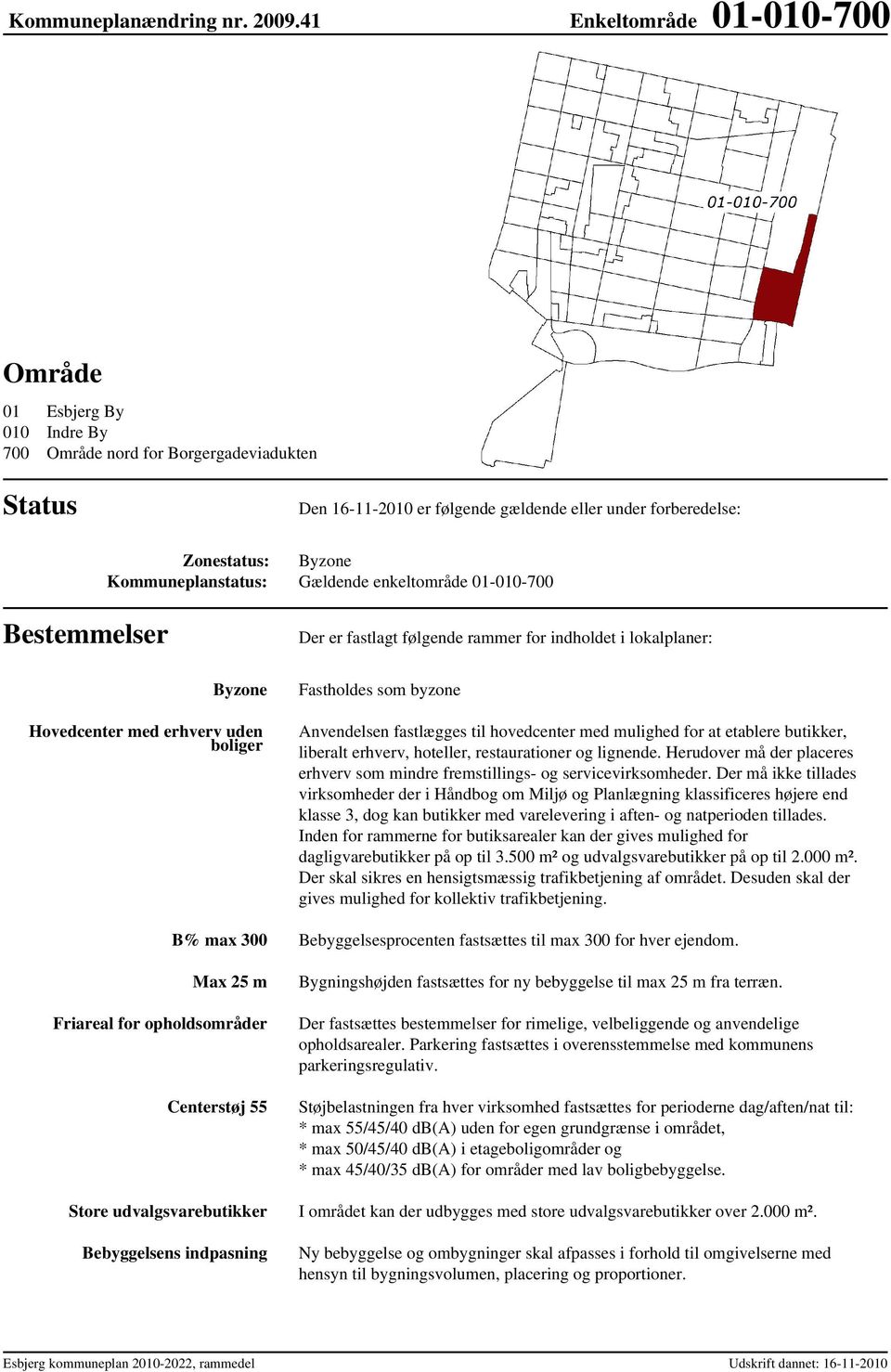 Kommuneplanstatus: Gældende enkeltområde 01-010-700 Bestemmelser Der er fastlagt følgende rammer for indholdet i lokalplaner: Byzone Hovedcenter med erhverv uden boliger Fastholdes som byzone