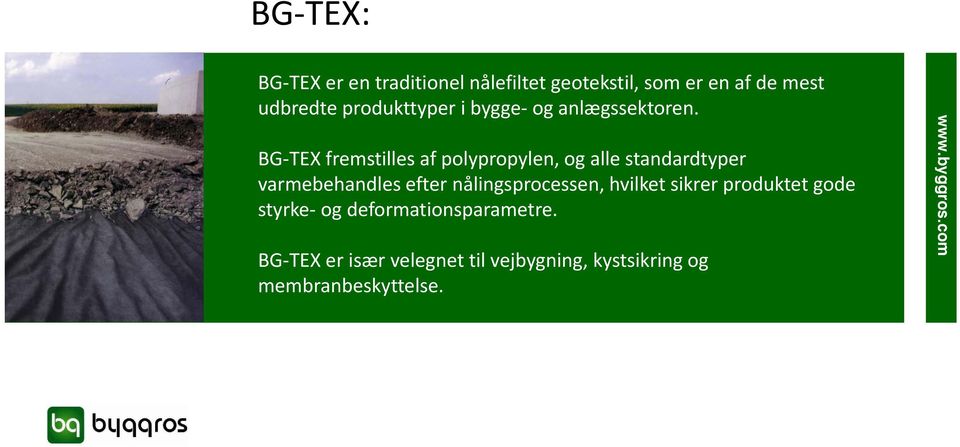 BG TEX fremstilles af polypropylen, og alle standardtyper varmebehandles efter nålingsprocessen, hvilket sikrer produktet gode