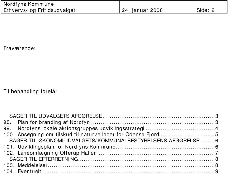 Ansøgning om tilskud til naturvejleder for Odense Fjord...5 SAGER TIL ØKONOMIUDVALGETS/KOMMUNALBESTYRELSENS AFGØRELSE...6 101.