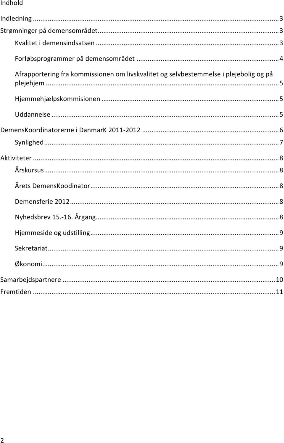 .. 5 Uddannelse... 5 DemensKoordinatorerne i DanmarK 2011-2012... 6 Synlighed... 7 Aktiviteter... 8 Årskursus... 8 Årets DemensKoodinator.