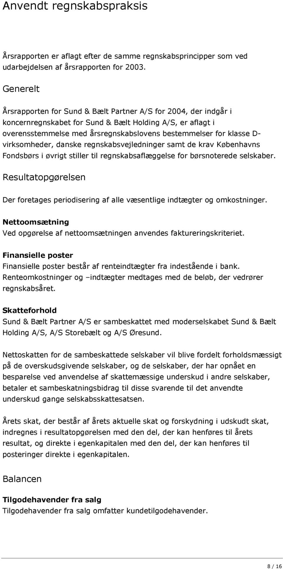 virksomheder, danske regnskabsvejledninger samt de krav Københavns Fondsbørs i øvrigt stiller til regnskabsaflæggelse for børsnoterede selskaber.