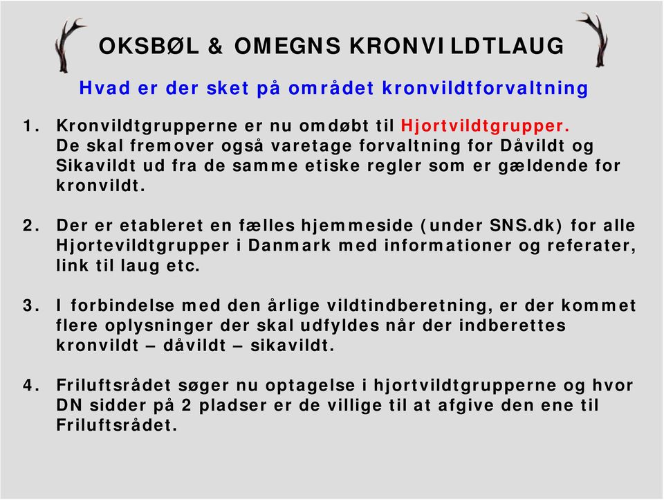 Der er etableret en fælles hjemmeside (under SNS.dk) for alle Hjortevildtgrupper i Danmark med informationer og referater, link til laug etc. 3.