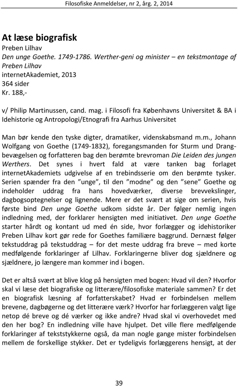 tiker, videnskabsmand m.m., Johann Wolfgang von Goethe (1749-1832), foregangsmanden for Sturm und Drangbevægelsen og forfatteren bag den berømte brevroman Die Leiden des jungen Werthers.