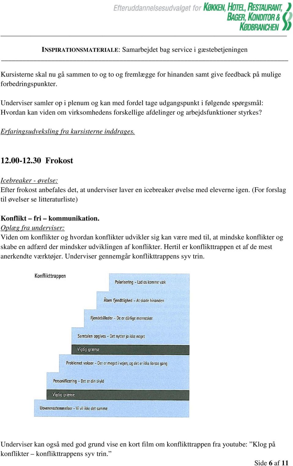 Erfaringsudveksling fra kursisterne inddrages. 12.00-12.30 Frokost Icebreaker - øvelse: Efter frokost anbefales det, at underviser laver en icebreaker øvelse med eleverne igen.