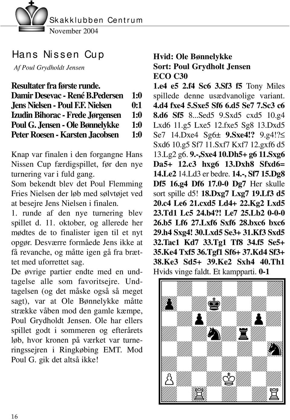Som bekendt blev det Poul Flemming Fries Nielsen der løb med sølvtøjet ved at besejre Jens Nielsen i finalen. 1. runde af den nye turnering blev spillet d. 11.