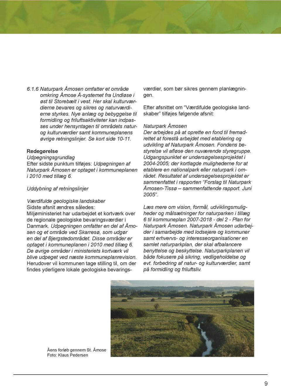 Redegørelse Udpegningsgrundlag Efter sidste punktum tilføjes: Udpegningen af Naturpark Åmosen er optaget i kommuneplanen i 2010 med tillæg 6.