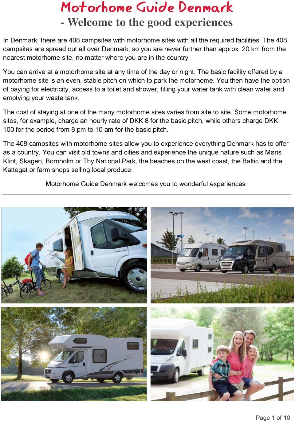 You can arrive at a motorhome site at any time of the day or night. The basic facility offered by a motorhome site is an even, stable pitch on which to park the motorhome.