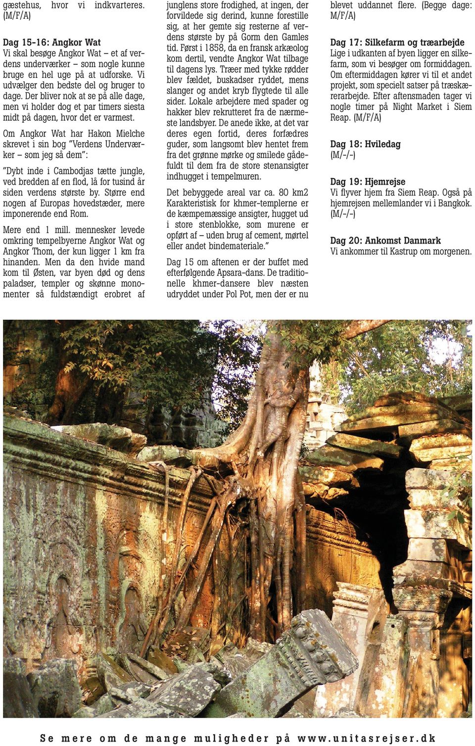 Om Angkor Wat har Hakon Mielche skrevet i sin bog Verdens Underværker som jeg så dem : Dybt inde i Cambodjas tætte jungle, ved bredden af en flod, lå for tusind år siden verdens største by.