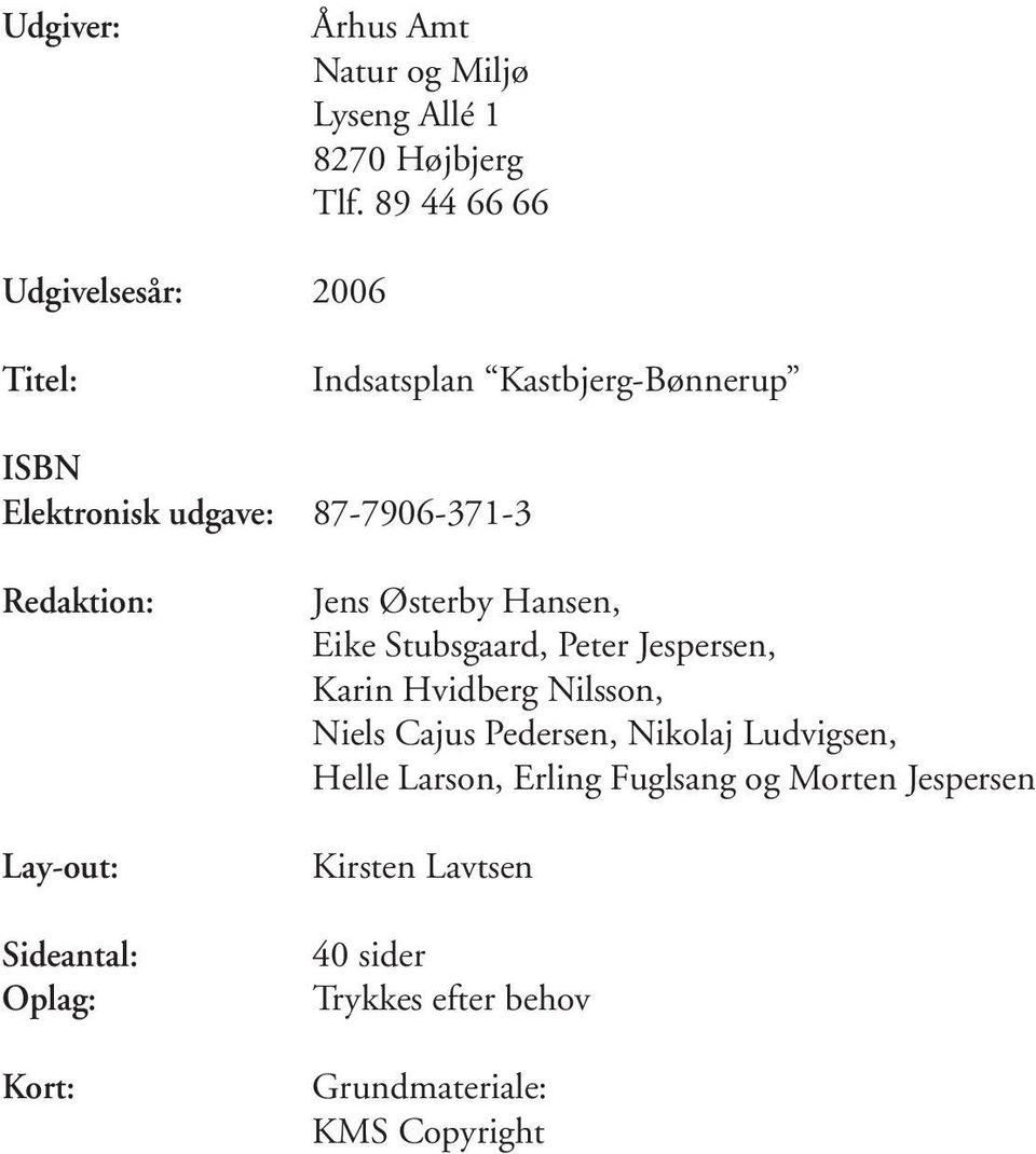 Redaktion: Lay-out: Sideantal: Oplag: Kort: Jens Østerby Hansen, Eike Stubsgaard, Peter Jespersen, Karin Hvidberg