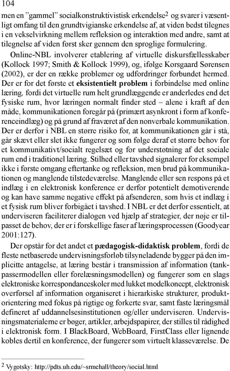 Online-NBL involverer etablering af virtuelle diskursfællesskaber (Kollock 1997; Smith & Kollock 1999), og, ifølge Korsgaard Sørensen (2002), er der en række problemer og udfordringer forbundet