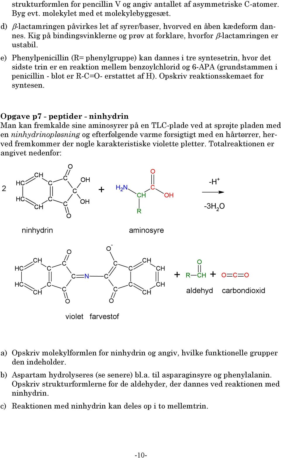 e) Phenylpenicillin (= phenylgruppe) kan dannes i tre syntesetrin, hvor det sidste trin er en reaktion mellem benzoylchlorid og 6-APA (grundstammen i penicillin - blot er -=- erstattet af H).