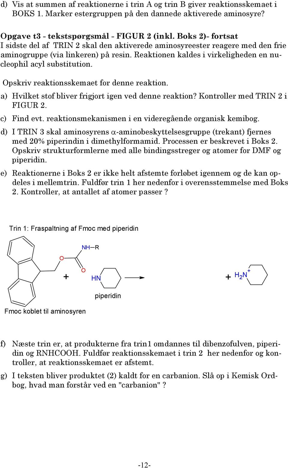 pskriv reaktionsskemaet for denne reaktion. a) Hvilket stof bliver frigjort igen ved denne reaktion? Kontroller med TIN 2 i FIGU 2. c) Find evt. reaktionsmekanismen i en videregående organisk kemibog.