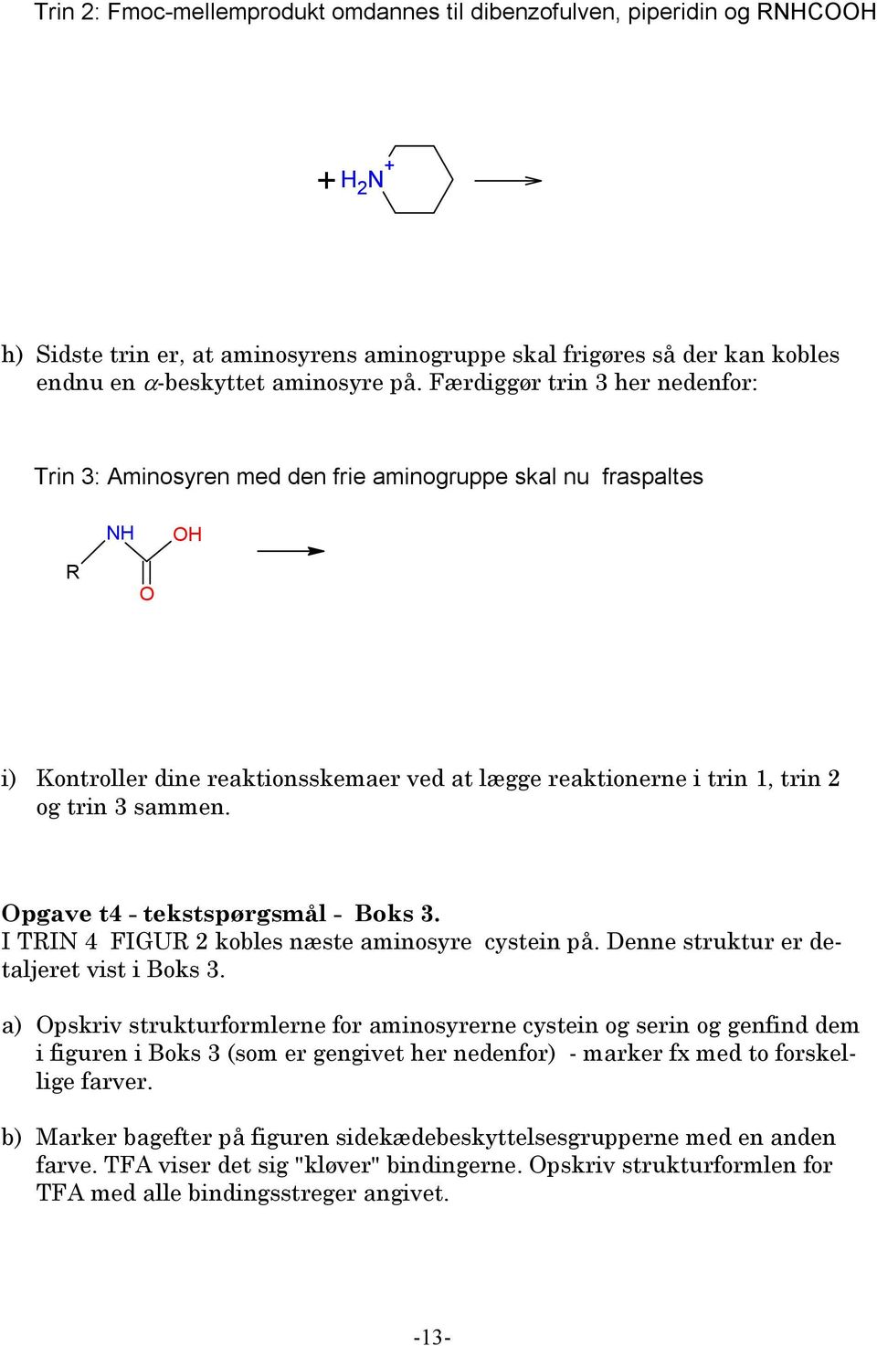 pgave t4 - tekstspørgsmål - Boks 3. I TIN 4 FIGU 2 kobles næste aminosyre cystein på. Denne struktur er detaljeret vist i Boks 3.