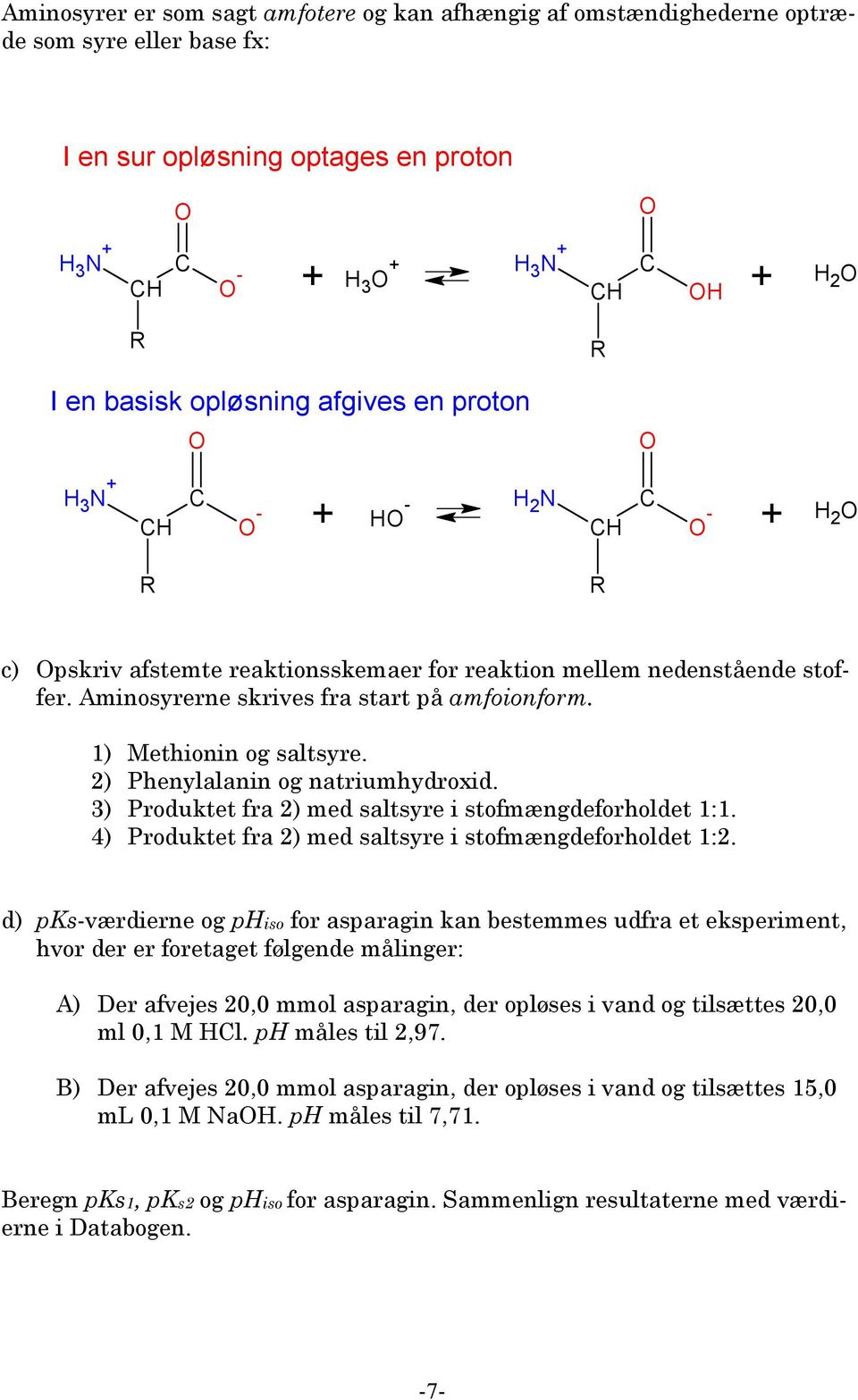 2) Phenylalanin og natriumhydroxid. 3) Produktet fra 2) med saltsyre i stofmængdeforholdet 1:1. 4) Produktet fra 2) med saltsyre i stofmængdeforholdet 1:2.
