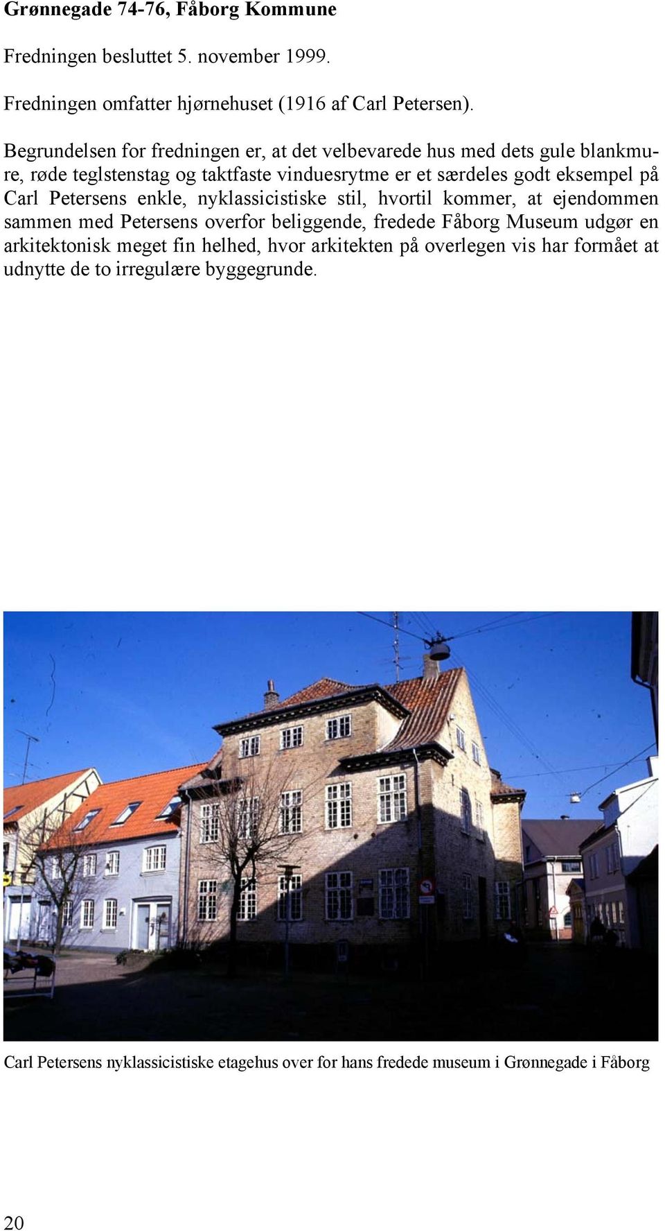 Petersens enkle, nyklassicistiske stil, hvortil kommer, at ejendommen sammen med Petersens overfor beliggende, fredede Fåborg Museum udgør en arkitektonisk