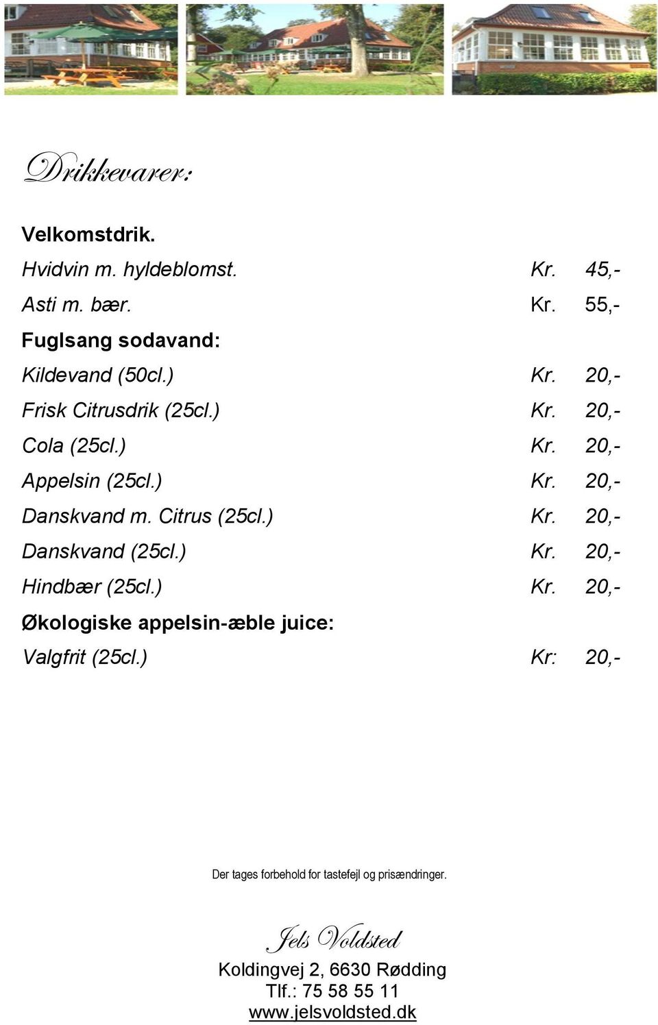 20,- Frisk Citrusdrik (25cl.) Kr. 20,- Cola (25cl.) Kr. 20,- Appelsin (25cl.) Kr. 20,- Danskvand m.