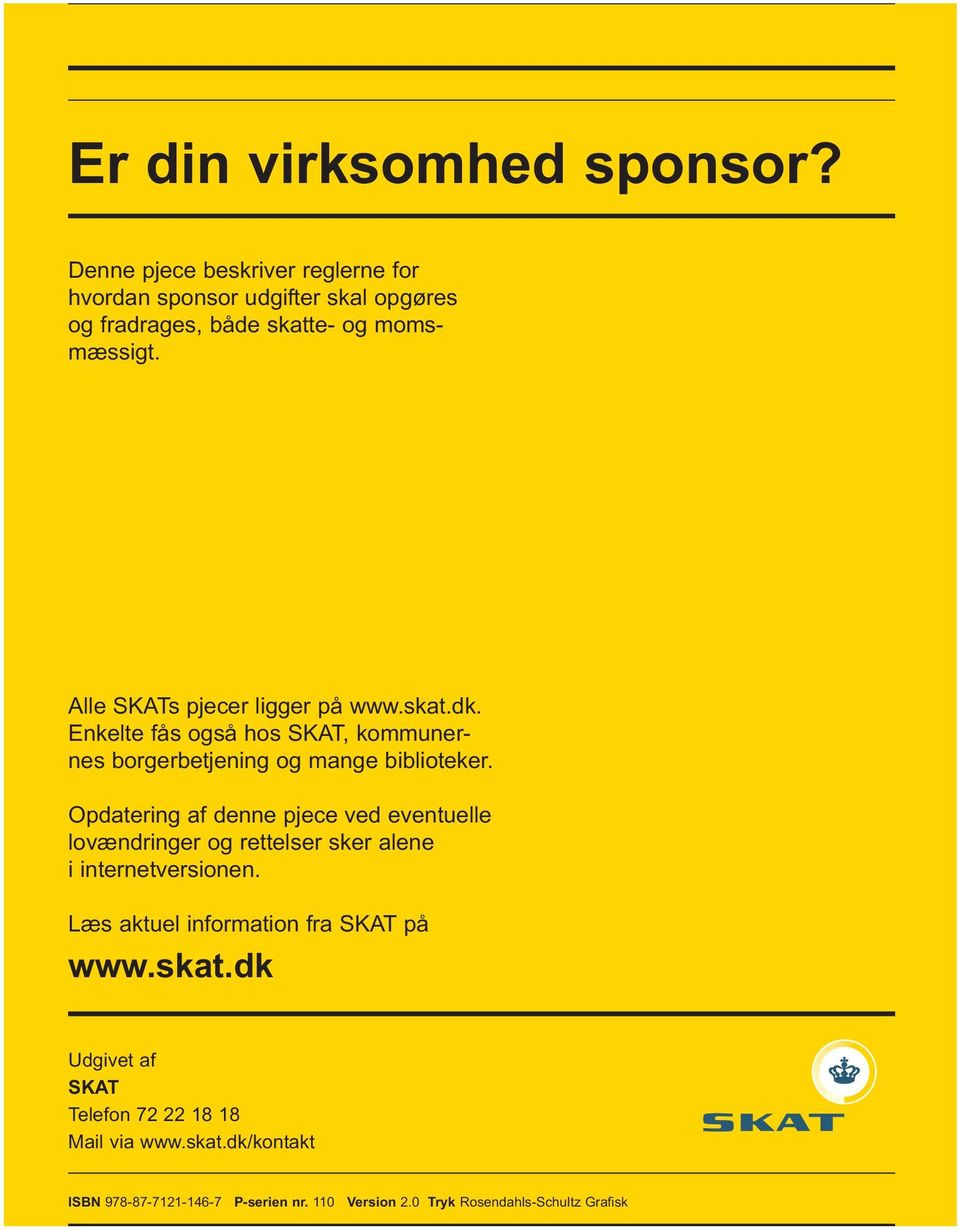 Alle SKATs pjecer ligger på www.skat.dk. Enkelte fås også hos SKAT, kommunernes borgerbetjening og mange biblioteker.
