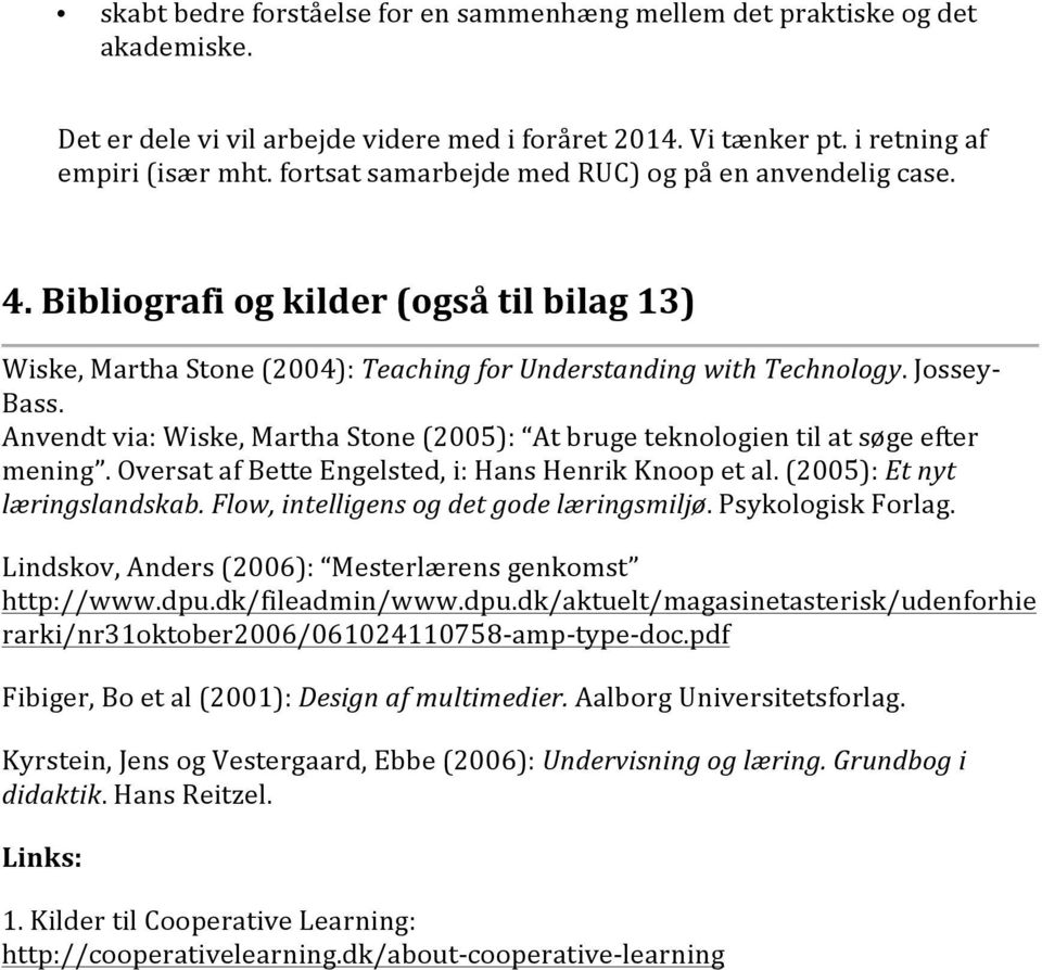 Anvendt via: Wiske, Martha Stone (2005): At bruge teknologien til at søge efter mening. Oversat af Bette Engelsted, i: Hans Henrik Knoop et al. (2005): Et nyt læringslandskab.