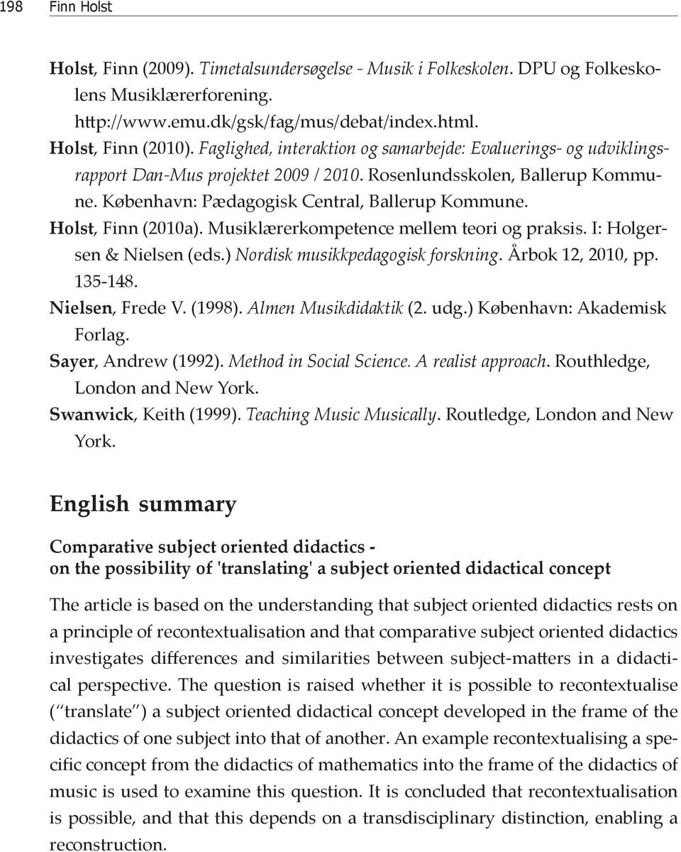 Holst, Finn (2010a). Musiklærerkompetence mellem teori og praksis. I: Holgersen & Nielsen (eds.) Nordisk musikkpedagogisk forskning. Årbok 12, 2010, pp. 135-148. Nielsen, Frede V. (1998).