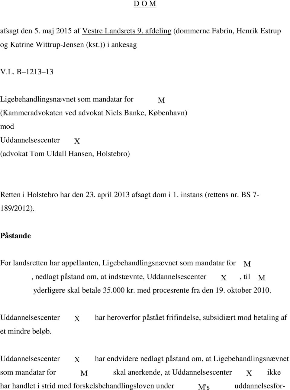 B 1213 13 Ligebehandlingsnævnet som mandatar for M (Kammeradvokaten ved advokat Niels Banke, København) mod Uddannelsescenter X (advokat Tom Uldall Hansen, Holstebro) Retten i Holstebro har den 23.