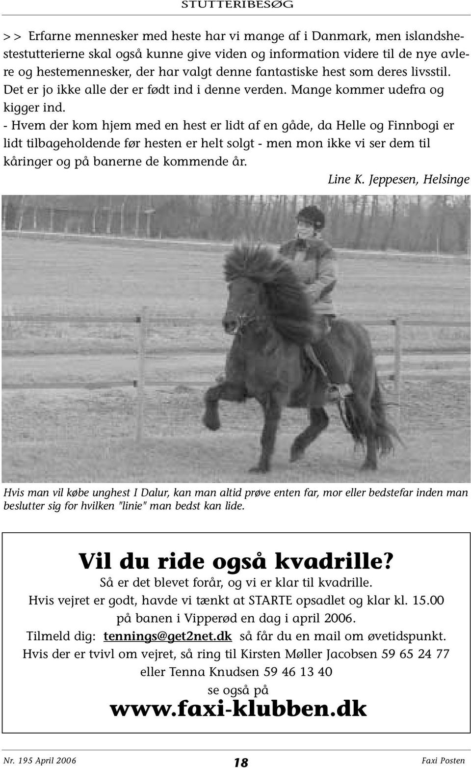 - Hvem der kom hjem med en hest er lidt af en gåde, da Helle og Finnbogi er lidt tilbageholdende før hesten er helt solgt - men mon ikke vi ser dem til kåringer og på banerne de kommende år. Line K.