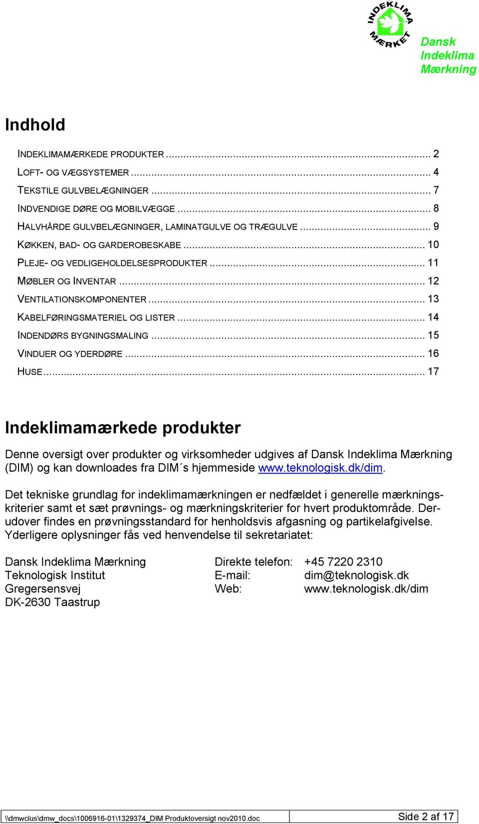 .. 15 VINDUER OG YDERDØRE... 16 HUSE... 17 mærkede produkter Denne oversigt over produkter og virksomheder udgives af Dansk (DIM) og kan downloades fra DIM s hjemmeside www.teknologisk.dk/dim.